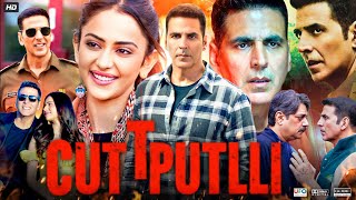 Cuttputlli Full Movie  Akshay Kumar  Rakul Preet Singh  Sargun Mehta  Review amp Fact HD [upl. by Michale]