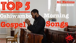 Top 5  Oshiwambo Morning Gospel Songs All Nations [upl. by Annahsat]