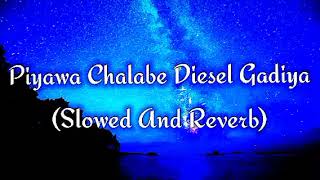 Piyawa Chalabe Diesel Gadiya Slowed And Reverb [upl. by Mayyahk]