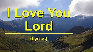 I Love You Lord  Lyrics [upl. by Ahsaeym]