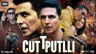 Cuttputli Full Movie  Akshay Kumar  Rakul Preet Singh  Gurpreet Ghuggi  Review amp Facts HD [upl. by Ciardap]