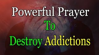 Prayer to Destroy Addictions [upl. by Anrim517]