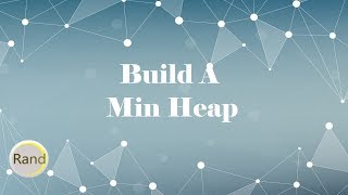 Build A Min Heap [upl. by Robyn920]